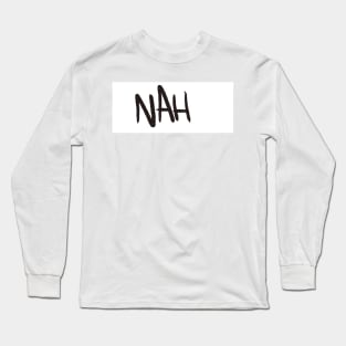 Nah Long Sleeve T-Shirt